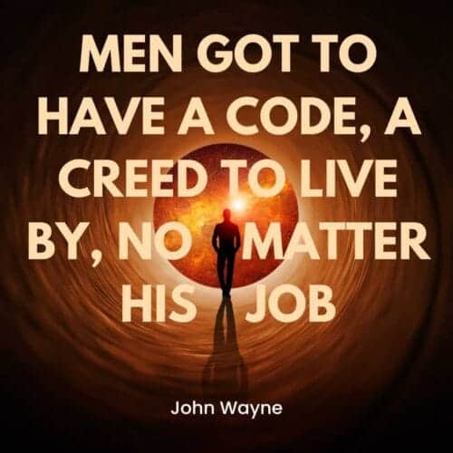 A silhouette of a person walking towards a glowing orb, surrounded by a vortex-like tunnel. The text overlay reads, "MEN GOT TO HAVE A CODE, A CREED TO LIVE BY, NO MATTER HIS JOB," attributed to John Wayne.